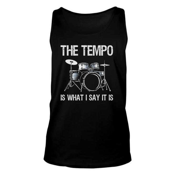 The Tempo Is What I Say It Is Gift Funny Drummer Men Women  Unisex Tank Top