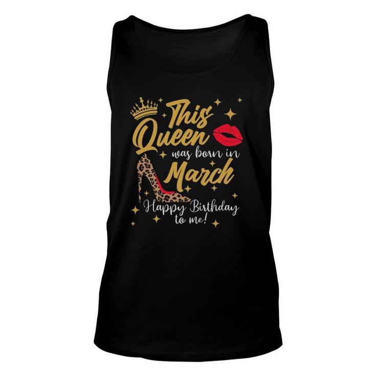 This Queen Was Born In March Happy Birthday To Me Unisex Tank Top