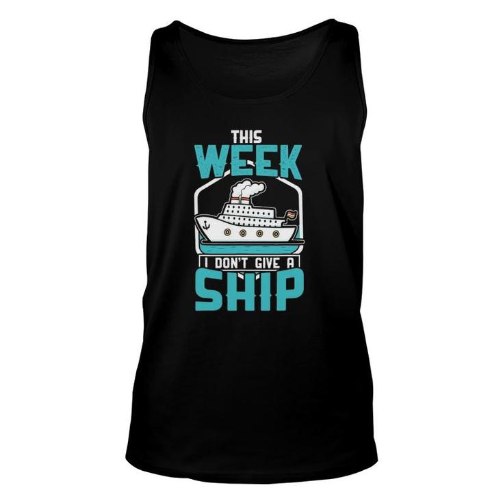 This Week I Dont Give A Ship  Vacation Trip Cruise Gift Unisex Tank Top