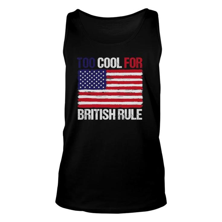 Too Cool For British Rule American Flag Fourth 4Th Of July Unisex Tank Top