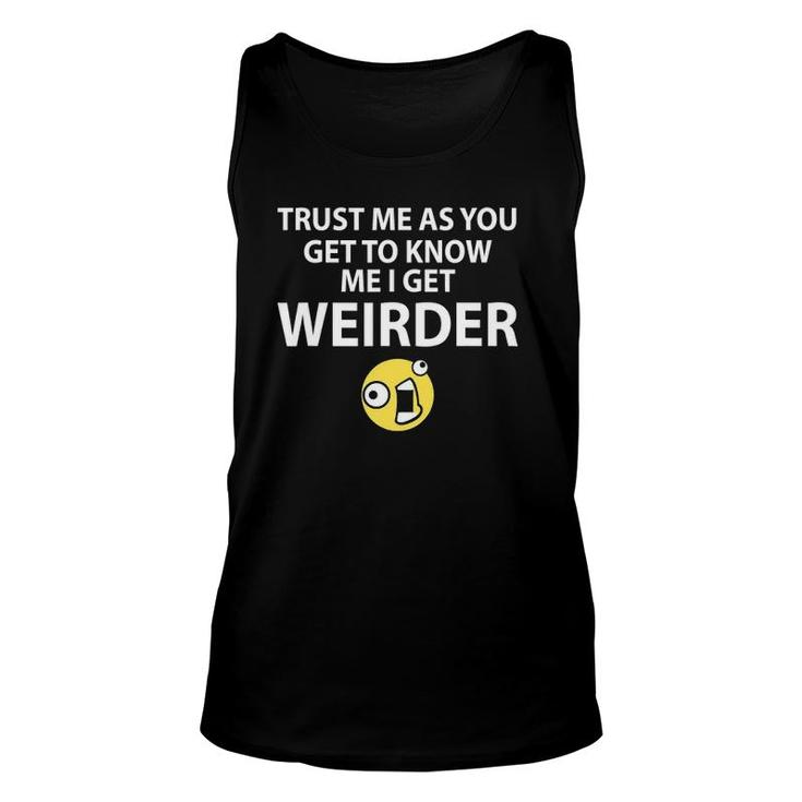 Trust Me As You Get To Know Me I Get Weirder Funny Unisex Tank Top
