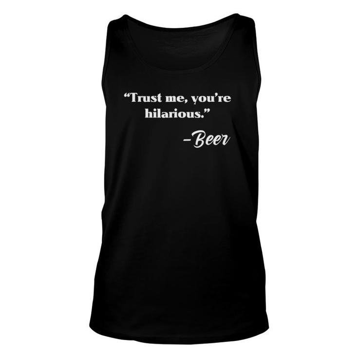 Trust Me You're Hilarious Sincerely Beer Drinking Unisex Tank Top
