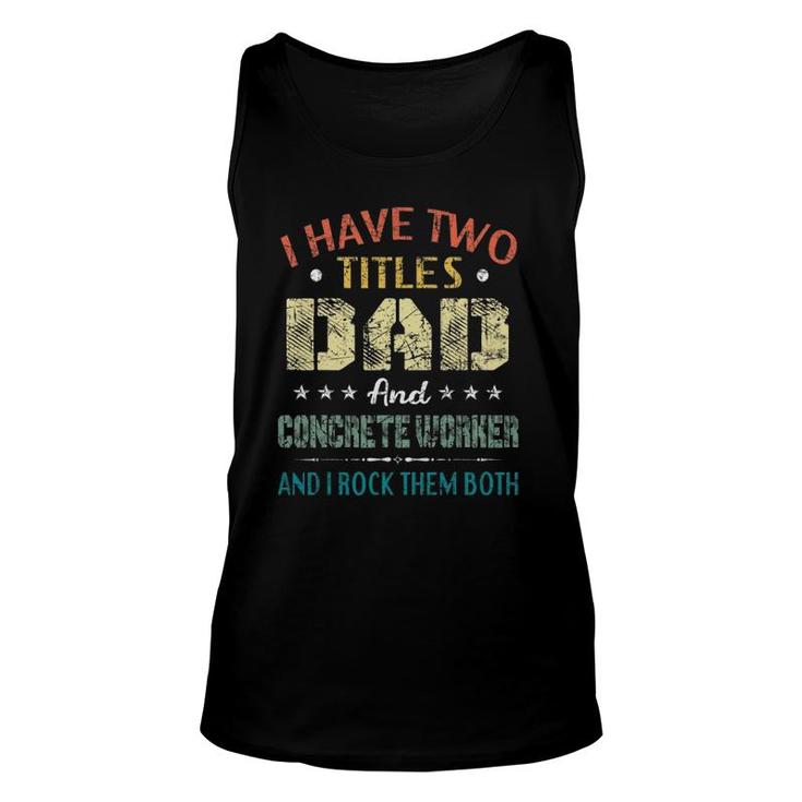 Mens I Have Two Titles Dad And Concrete Worker Father's Day Tank Top