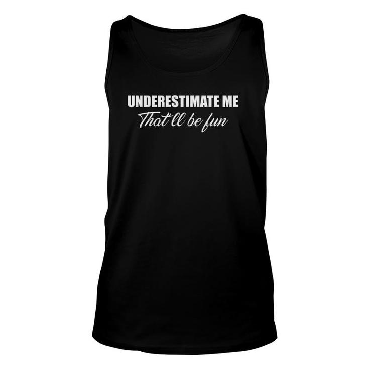 Underestimate Me That Will Be Fun Underestimate Me Unisex Tank Top