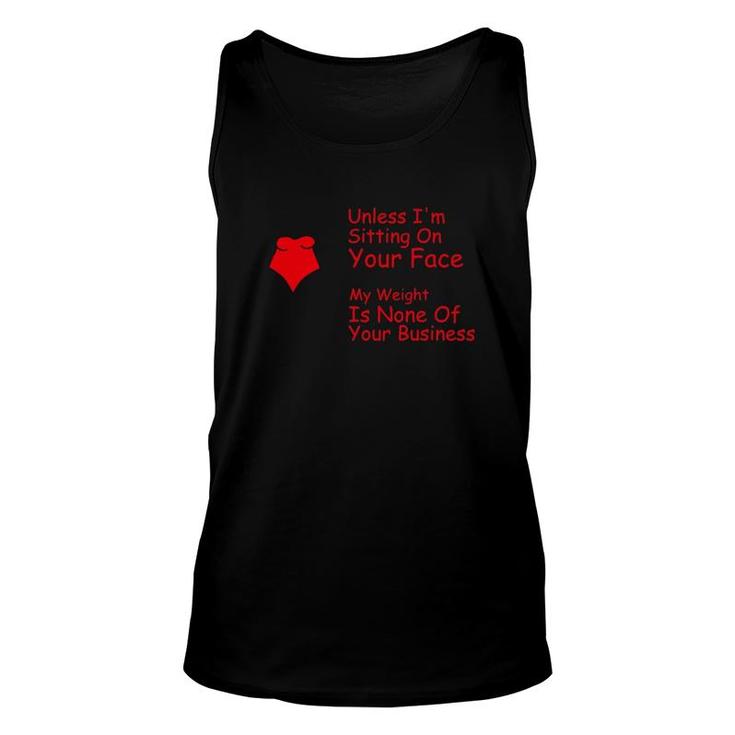 Unless I'm Sitting On Your Face My Weight Is None Unisex Tank Top