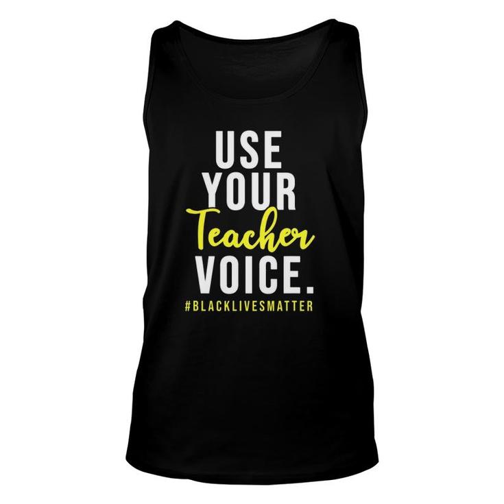 Use Your Teacher Voice Blacklivesmatter Gift For Teachers Unisex Tank Top