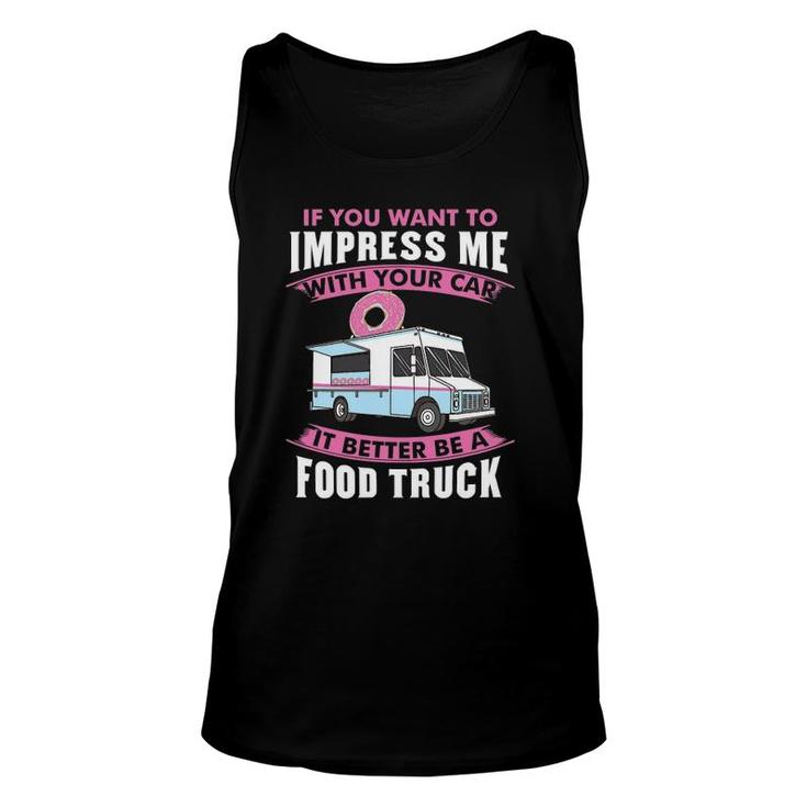 Want To Impress Me With Your Car It Better Be A Food Truck Driver Tank Top