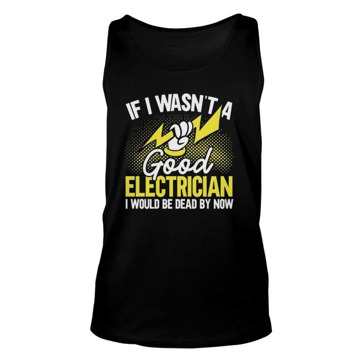 If I Wasn't A Good Electrician I'd Be Dead Electrician Tank Top