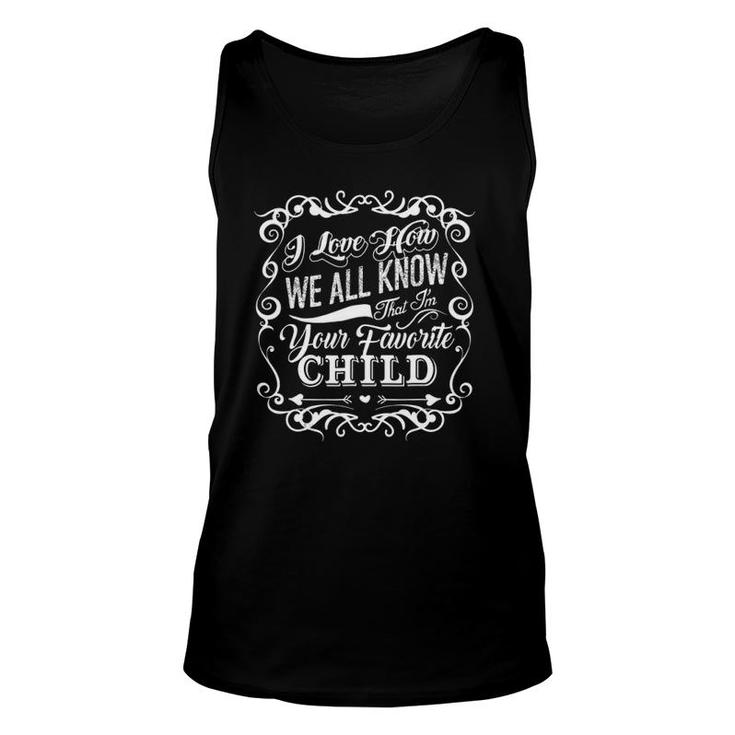 We All Know That I'm Your Favorite Child Gift Unisex Tank Top