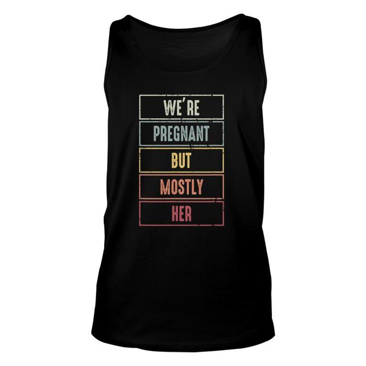 We're Pregnant But Mostly Her For An Expectant Father Unisex Tank Top