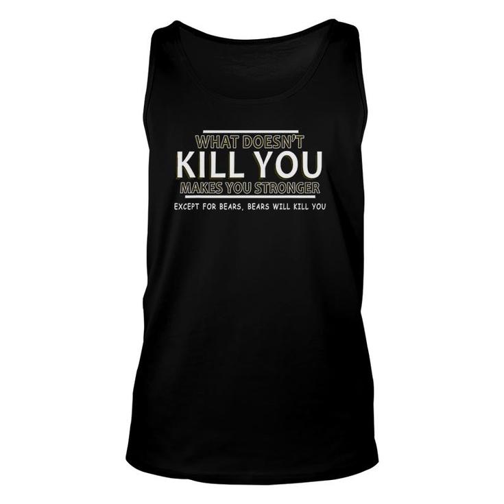 What Doesn't Kill You Makes You Stronger Except For Bears Unisex Tank Top