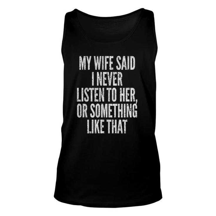 Mens My Wife Said I Never Listen To Her Or Something Like That Tank Top