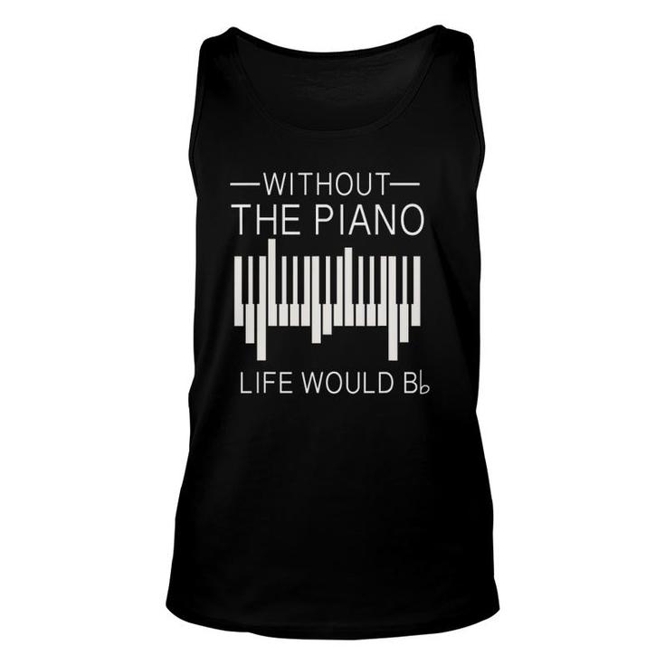 Without The Piano Life Would B Flat Funny For Piano Lover Unisex Tank Top