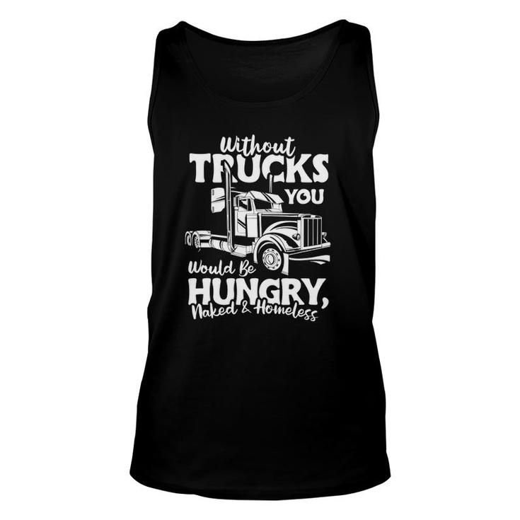 Without Trucks Be Hungry And Homeless Trucker Truck Driver Unisex Tank Top