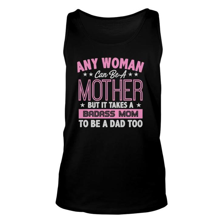 Any Woman Can Be A Mother But It Takes A Badass Mom To Be Dad Tank Top