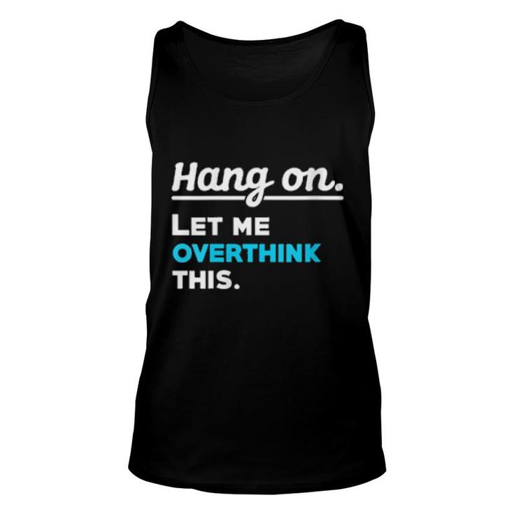 Womens Hang On Let Me Overthink This Saying Sarcasm Irony  Unisex Tank Top