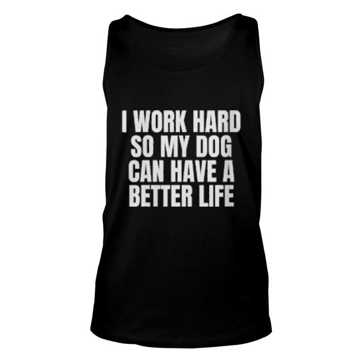 Womens I Work Hard So My Dog Can Have A Better Life  Unisex Tank Top