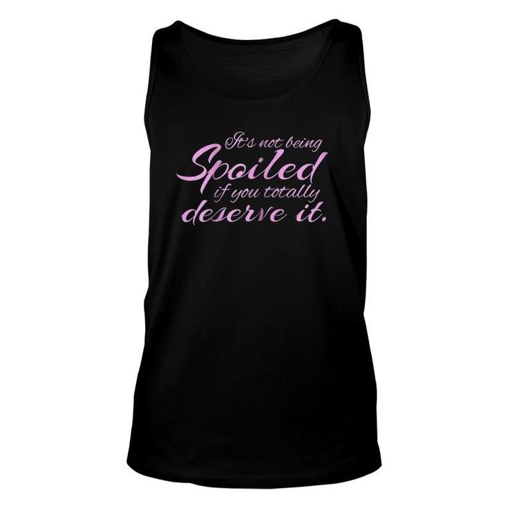 Womens It's Not Being Spoiled If You Deserve It Funny Unisex Tank Top