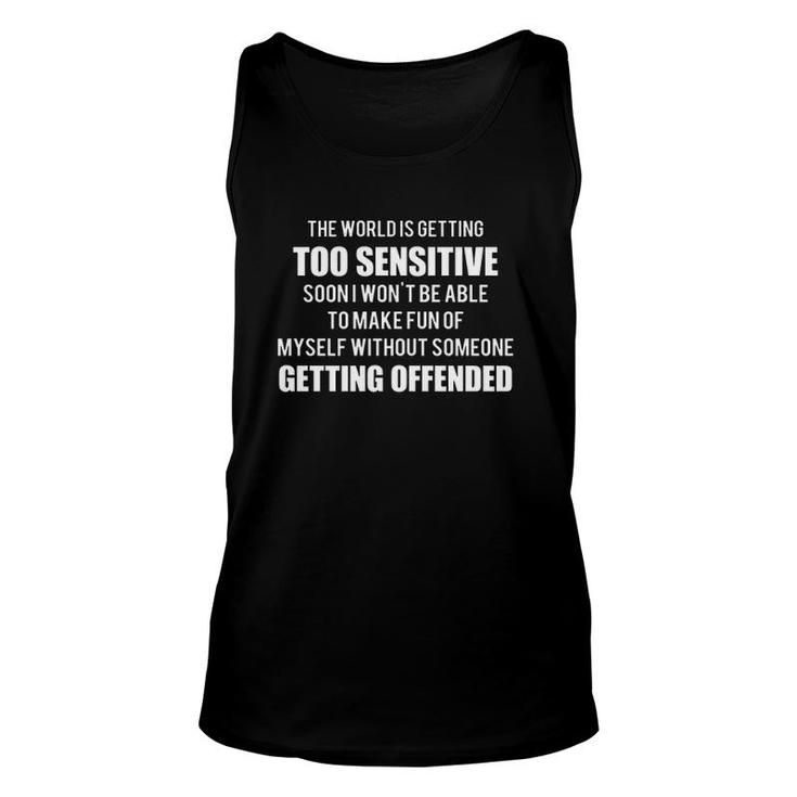 The World Is Getting Too Sensitive Soon I Won't Be Able To Make Fun Of Myself Tank Top