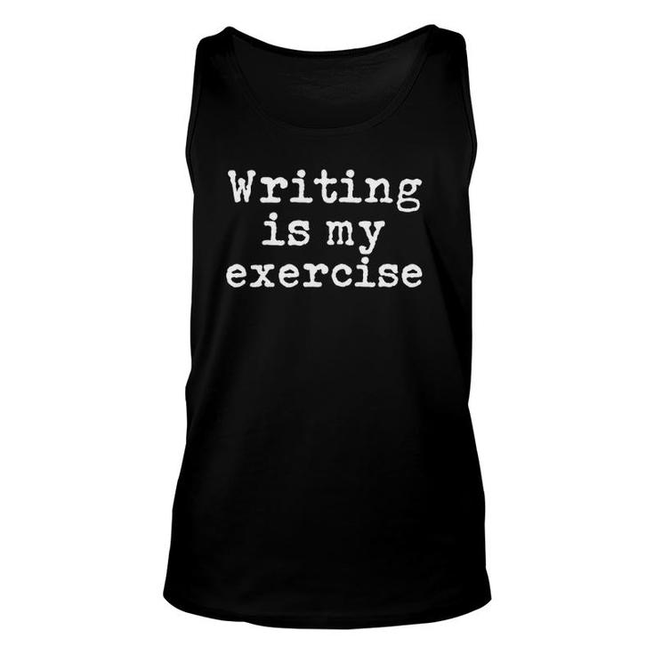 Writing Is My Exercise - Funny Author Writer Teacher Unisex Tank Top