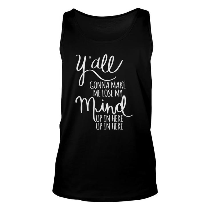 Y'all Gonna Make Me Lose My Mind  Unisex Tank Top