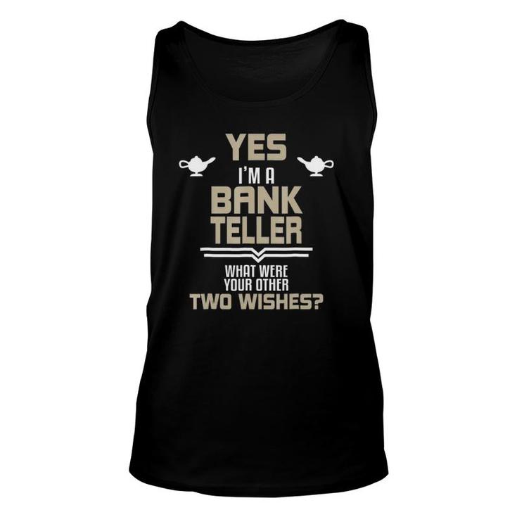 Yes I'm A Bank Teller What Were Your Other Wishes Unisex Tank Top