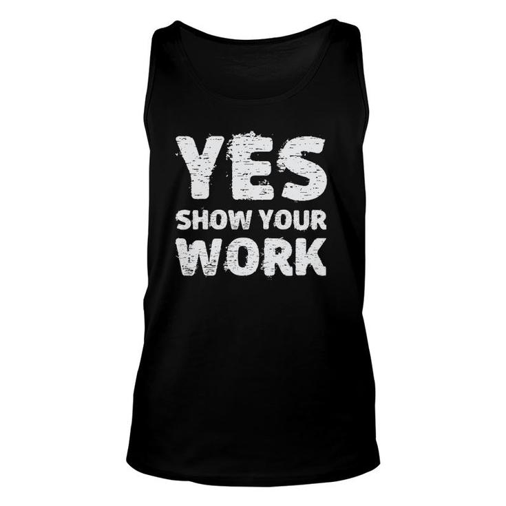 Yes Show Your Work Gteat Testing Math Teacher Gift Unisex Tank Top