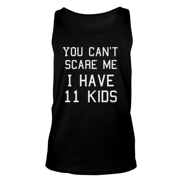 You Can't Scare Me I Have Eleven Kids  Mom And Dad Unisex Tank Top