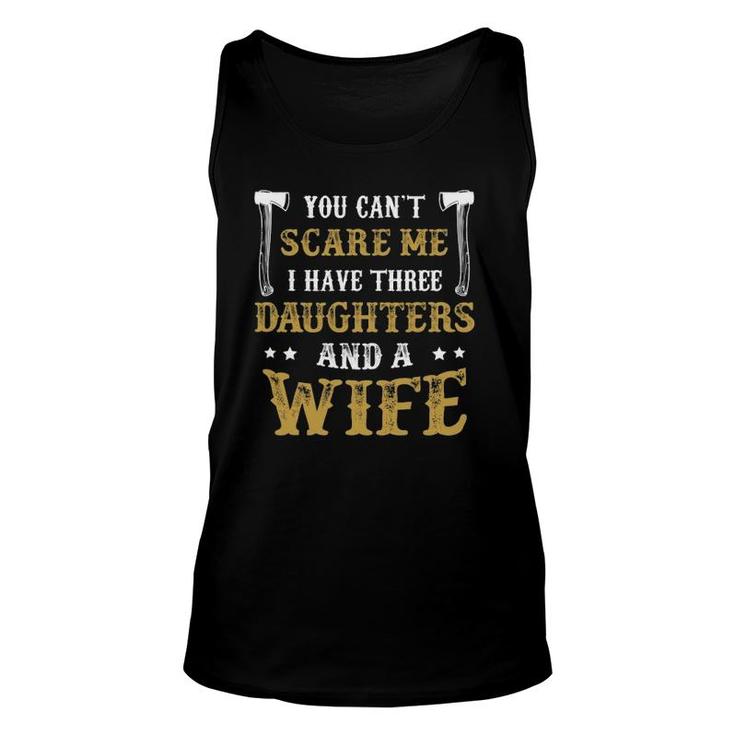 You Can't Scare Me I Have Three Daughters And A Wife Gift Unisex Tank Top