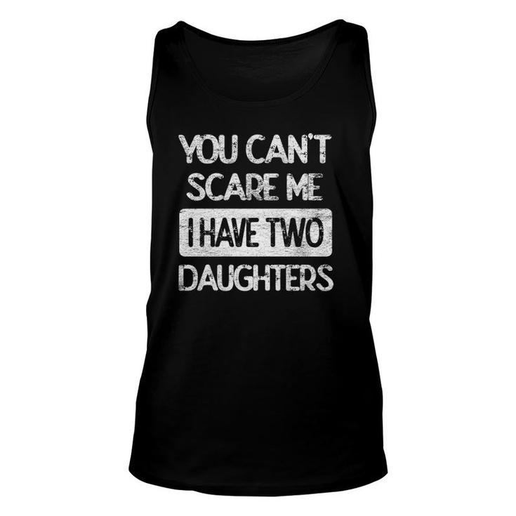 You Don't Scare Me I Have Two Daughters Humor Father Dad Unisex Tank Top