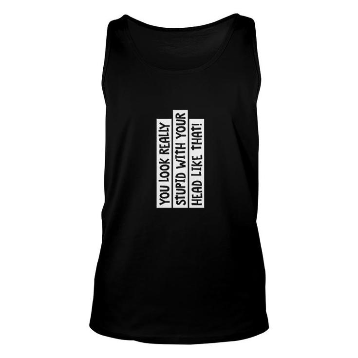 You Look Really Stupid Unisex Tank Top