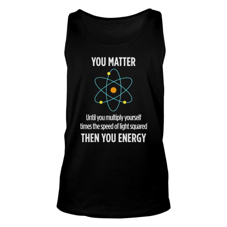 You Matter You Energy Funny Physicist Physics Lover Unisex Tank Top