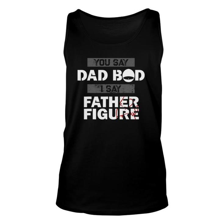 You Say Dad Bod I Say Father Figure Funny Daddy Gift Dads Unisex Tank Top