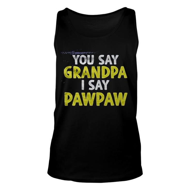 You Say Grandpa I Say Pawpaw Unisex Tank Top