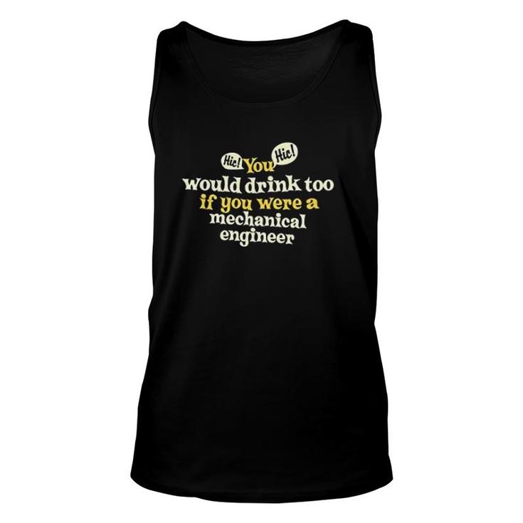 You Would Drink Too If You Were A Mechanical Engineer Unisex Tank Top