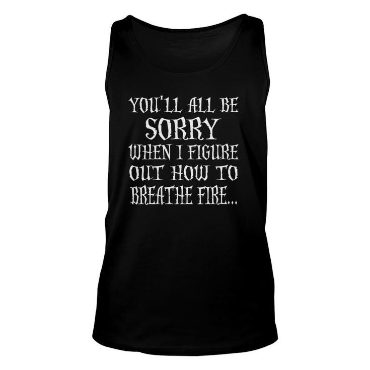 Womens You'll All Be Sorry When I Figure Out How To Breathe Fire Tank Top