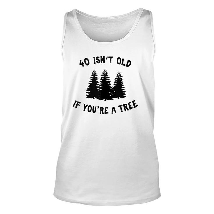 40 Isn't Old If You're A Tree Party Gag Gift  Unisex Tank Top