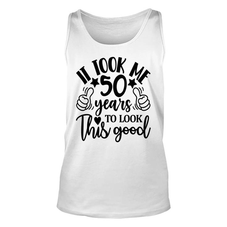 50Th Birthday Gift It Took Me 50 Years To Look This Good Unisex Tank Top