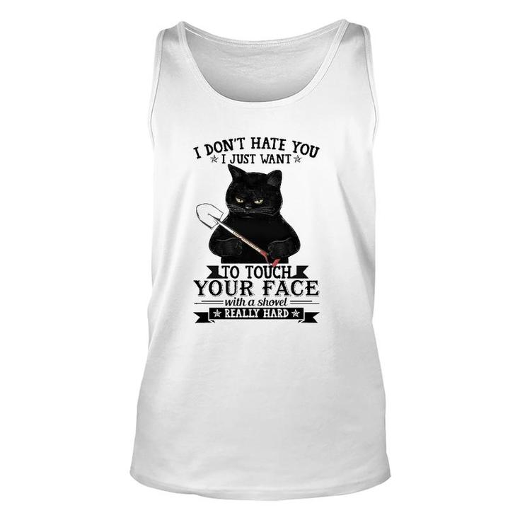 Black Cat I Don't Hate You I Just Want To Touch Your Face With A Shovel Really Hard Tank Top