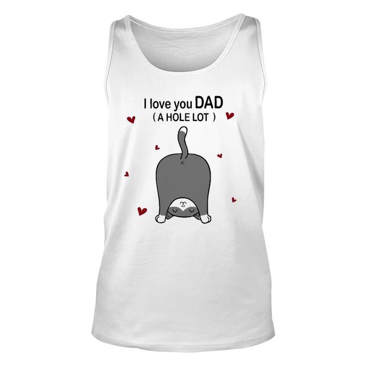 Cute Cat I Love You Dad A Hole Lot Funny  For Father Unisex Tank Top