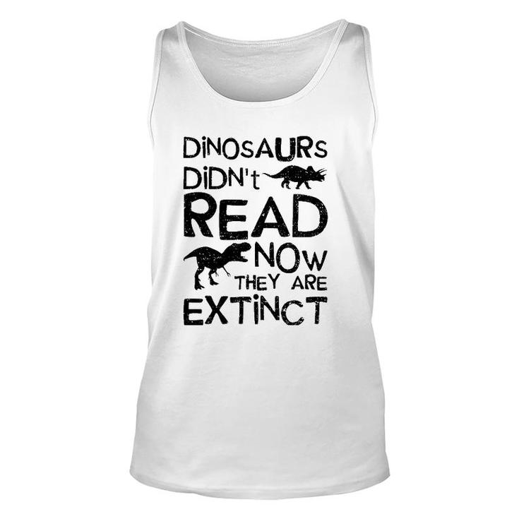 Dinosaurs Didn't Read Now They Are Extinct - Dinosaur Unisex Tank Top