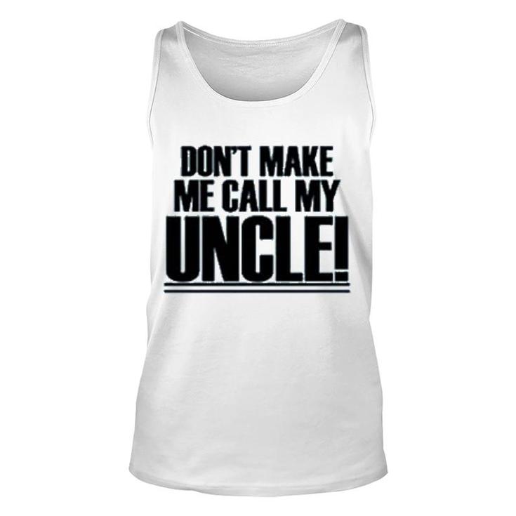 Dont Make Me Call My Uncle Unisex Tank Top