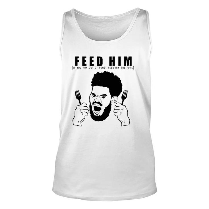 Feed Him If You Run Out Of Food Feed Him The Fork Unisex Tank Top