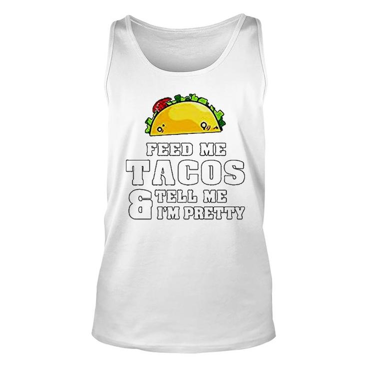 Feed Me Tacos And Tell Me I Am Pretty Unisex Tank Top