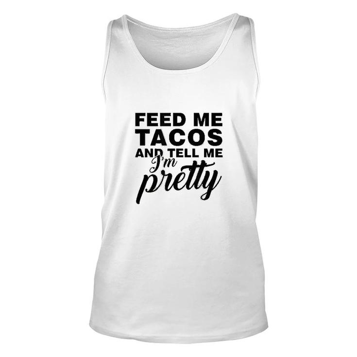 Feed Me Tacos And Tell Me I Am Pretty Unisex Tank Top
