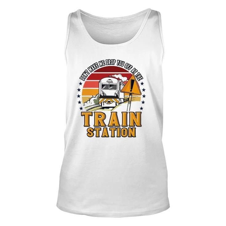 Funny Don't Make Me Drop You Off At The Train Station Unisex Tank Top
