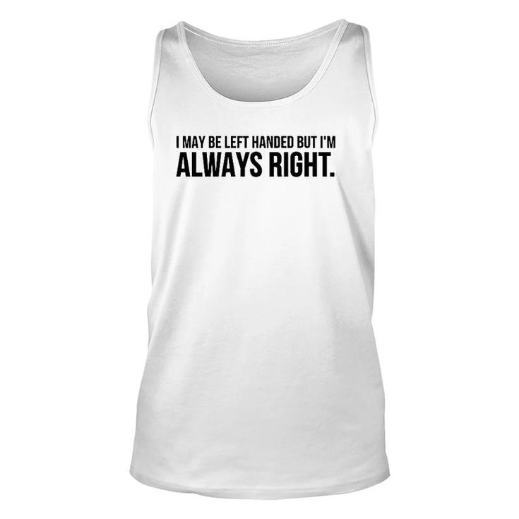 Funny Gift - I May Be Left Handed But I'm Always Right  Unisex Tank Top