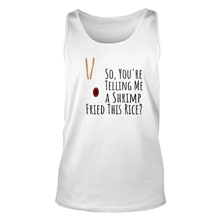 Funny Quote So You're Telling Me A Shrimp Fried This Rice  Unisex Tank Top
