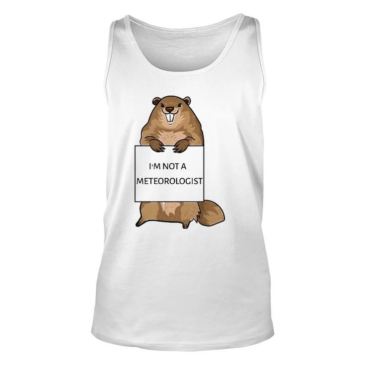 Groundhog Day Funny Quote Not Meteorologist Sign Saying Fun Unisex Tank Top