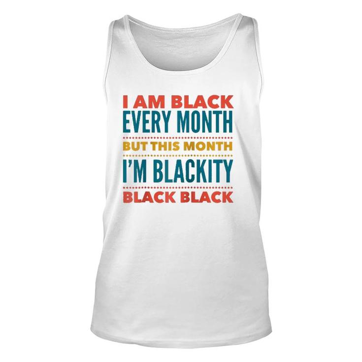 I Am Black Every Month This Month I'm Blackity Black Black  Unisex Tank Top